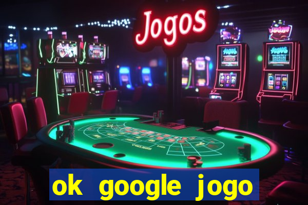 ok google jogo para ganhar dinheiro